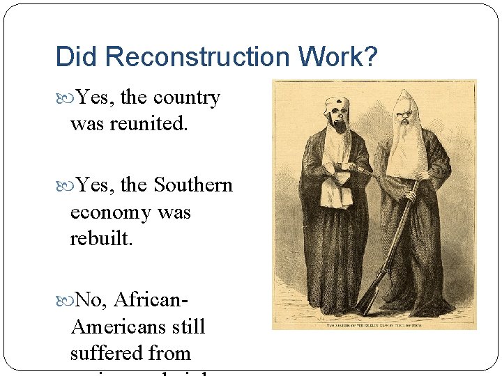Did Reconstruction Work? Yes, the country was reunited. Yes, the Southern economy was rebuilt. Did Reconstruction Work? Yes, the country was reunited. Yes, the Southern economy was rebuilt.