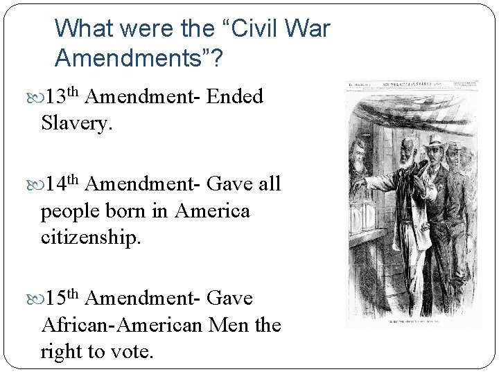 What were the “Civil War Amendments”? 13 th Amendment- Ended Slavery. 14 th Amendment-