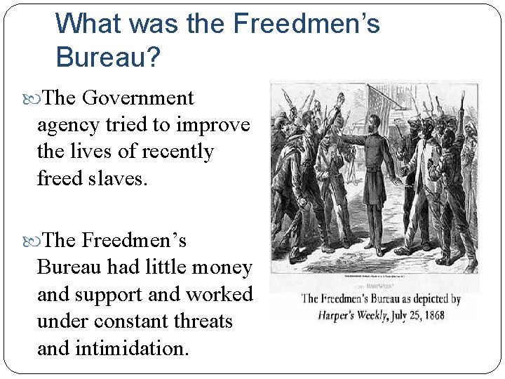 What was the Freedmen’s Bureau? The Government agency tried to improve the lives of What was the Freedmen’s Bureau? The Government agency tried to improve the lives of