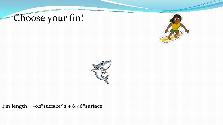 Choose your fin! Fin length = -0. 1*surface^2 + 6. 46*surface 