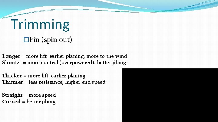 Trimming �Fin (spin out) Longer = more lift, earlier planing, more to the wind