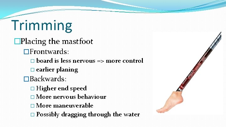 Trimming �Placing the mastfoot �Frontwards: � board is less nervous => more control �