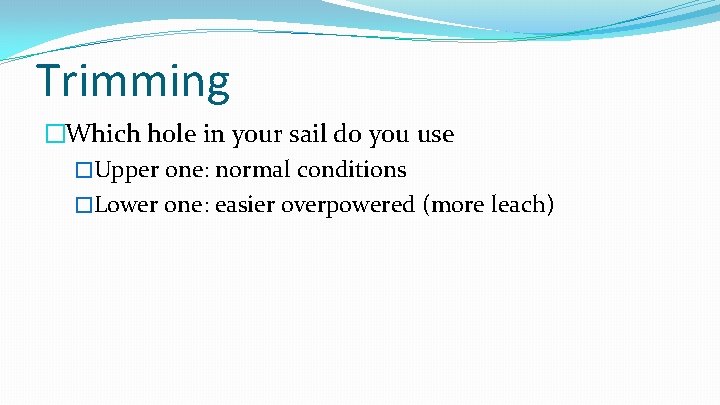 Trimming �Which hole in your sail do you use �Upper one: normal conditions �Lower