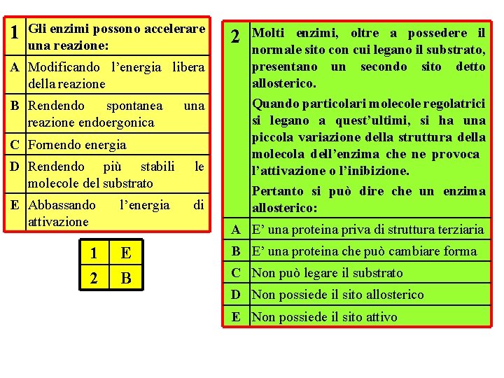 1 Gli enzimi possono accelerare una reazione: A Modificando l’energia libera della reazione B