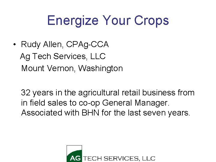 Energize Your Crops • Rudy Allen, CPAg-CCA Ag Tech Services, LLC Mount Vernon, Washington