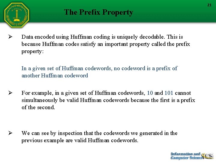 21 The Prefix Property Ø Data encoded using Huffman coding is uniquely decodable. This