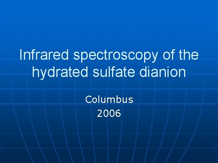 Infrared spectroscopy of the hydrated sulfate dianion Columbus 2006 