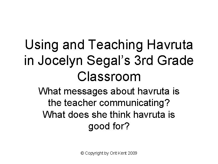 Using and Teaching Havruta in Jocelyn Segal’s 3 rd Grade Classroom What messages about