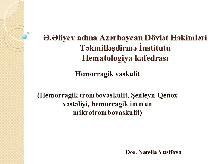 Ə. Əliyev adına Azərbaycan Dövlət Həkimləri Təkmilləşdirmə İnstitutu Hematologiya kafedrası Hemorragik vaskulit (Hemorragik trombovaskulit,