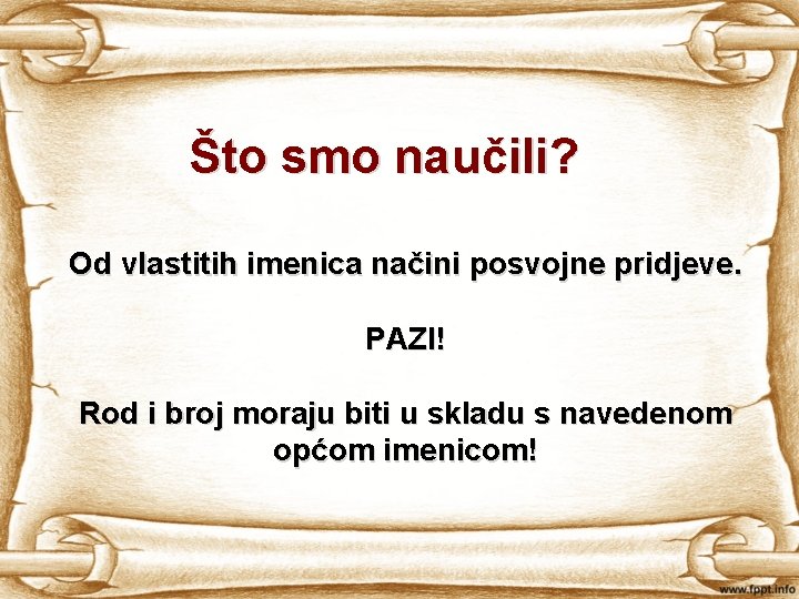 Što smo naučili? Od vlastitih imenica načini posvojne pridjeve. PAZI! Rod i broj moraju