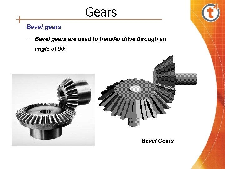 Gears Bevel gears • Bevel gears are used to transfer drive through an angle