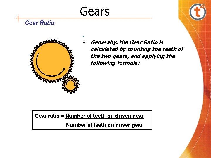 Gears Gear Ratio • Generally, the Gear Ratio is calculated by counting the teeth