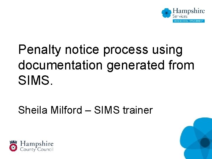 Penalty notice process using documentation generated from SIMS. Sheila Milford – SIMS trainer 