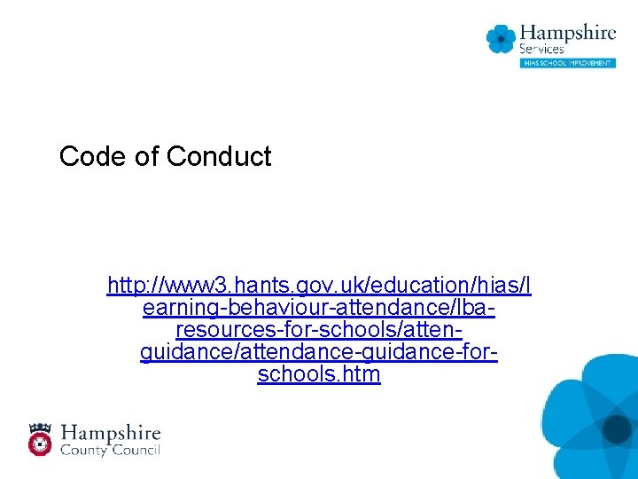 Code of Conduct http: //www 3. hants. gov. uk/education/hias/l earning-behaviour-attendance/lbaresources-for-schools/attenguidance/attendance-guidance-forschools. htm 