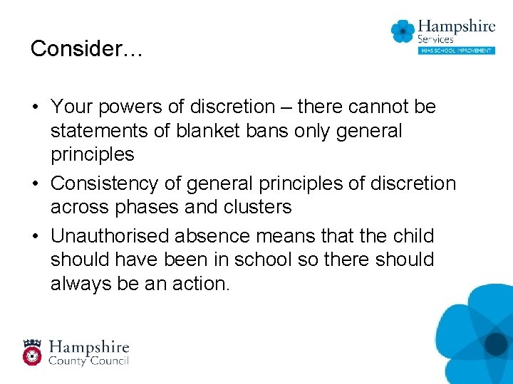 Consider… • Your powers of discretion – there cannot be statements of blanket bans