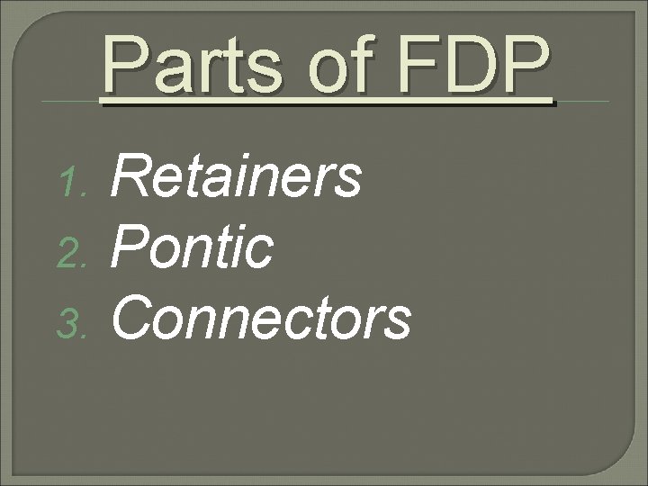 Parts of FDP Retainers 2. Pontic 3. Connectors 1. 