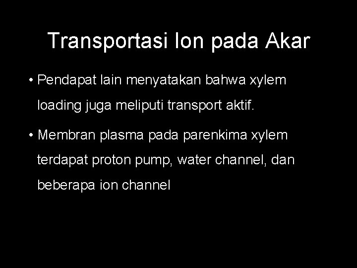 Transportasi Ion pada Akar • Pendapat lain menyatakan bahwa xylem loading juga meliputi transport