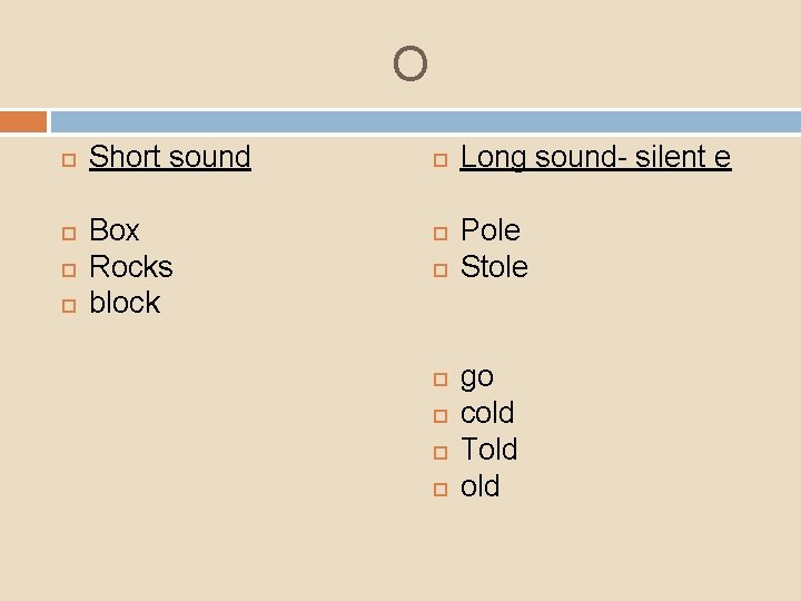 O Short sound Box Rocks block Long sound- silent e Pole Stole go cold