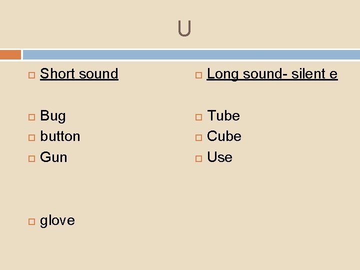 U Short sound Bug button Gun glove Long sound- silent e Tube Cube Use