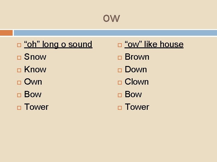 ow “oh” long o sound Snow Know Own Bow Tower “ow” like house Brown