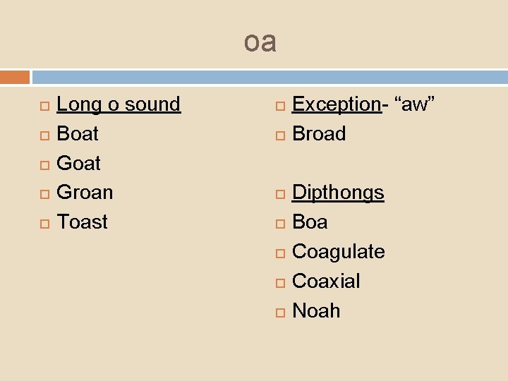 oa Long o sound Boat Groan Toast Exception- “aw” Broad Dipthongs Boa Coagulate Coaxial