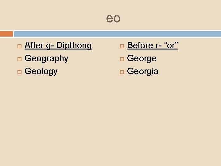 eo After g- Dipthong Geography Geology Before r- “or” George Georgia 