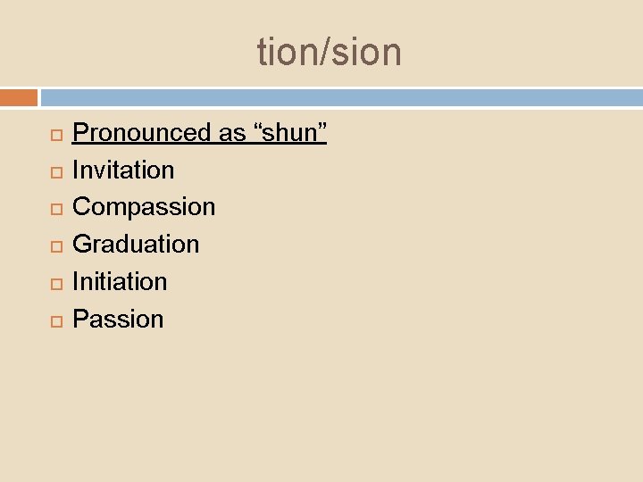 tion/sion Pronounced as “shun” Invitation Compassion Graduation Initiation Passion 