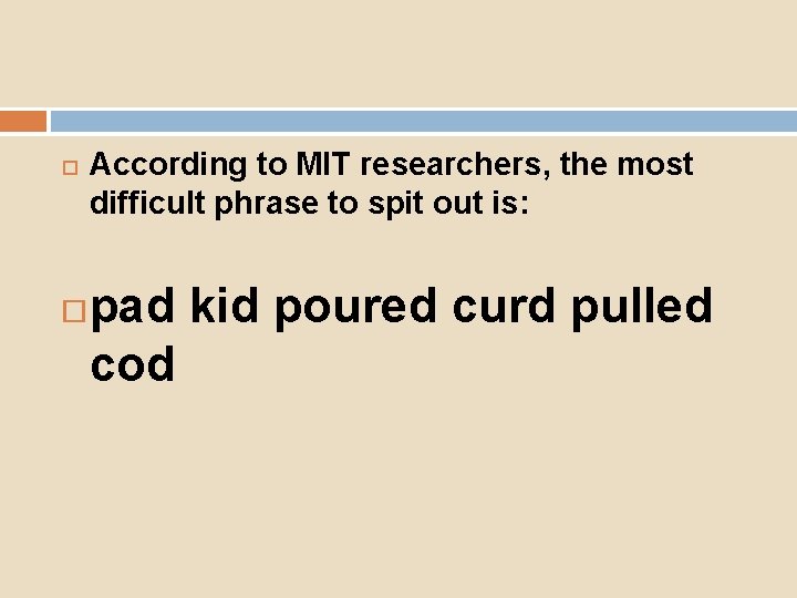  According to MIT researchers, the most difficult phrase to spit out is: pad