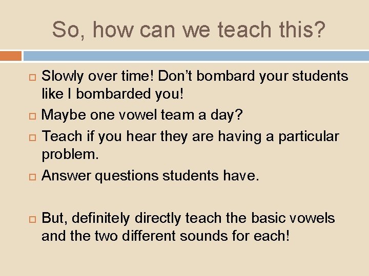So, how can we teach this? Slowly over time! Don’t bombard your students like