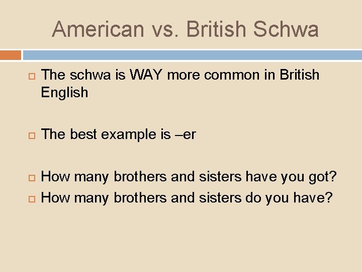 American vs. British Schwa The schwa is WAY more common in British English The
