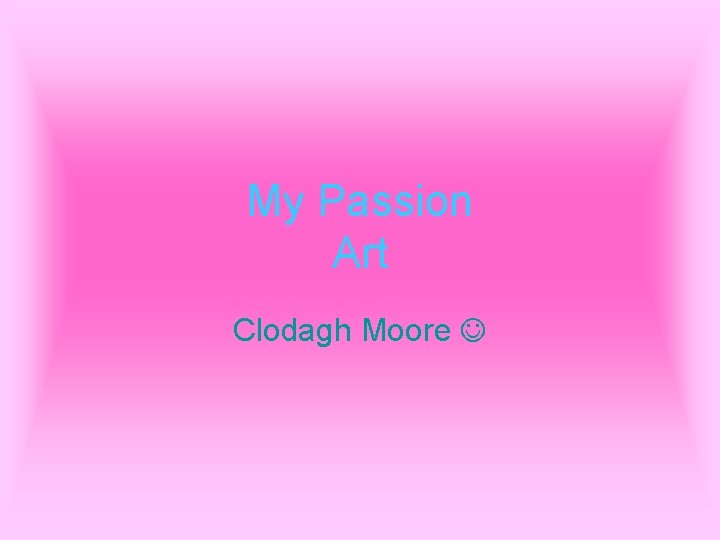 My Passion Art Clodagh Moore 