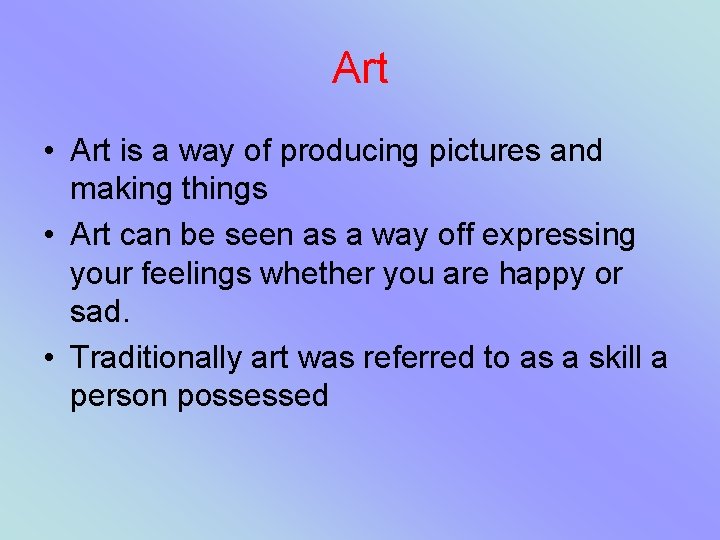 Art • Art is a way of producing pictures and making things • Art