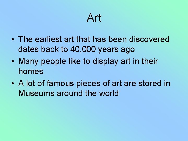 Art • The earliest art that has been discovered dates back to 40, 000