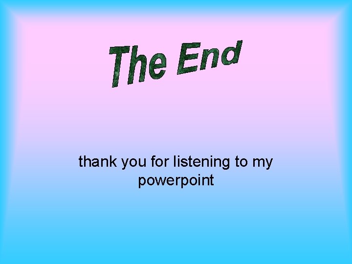thank you for listening to my powerpoint 