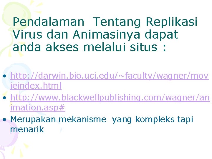 Pendalaman Tentang Replikasi Virus dan Animasinya dapat anda akses melalui situs : • http: