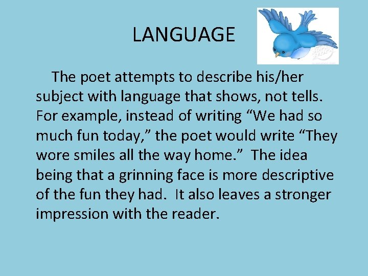 LANGUAGE The poet attempts to describe his/her subject with language that shows, not tells.