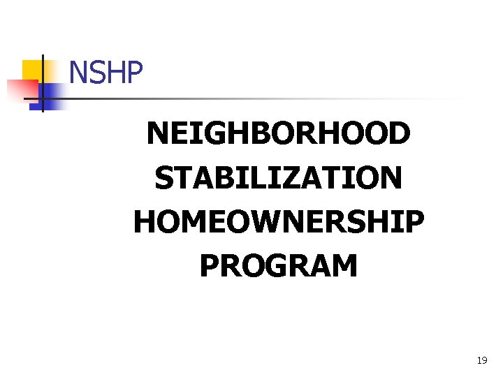 NSHP NEIGHBORHOOD STABILIZATION HOMEOWNERSHIP PROGRAM 19 