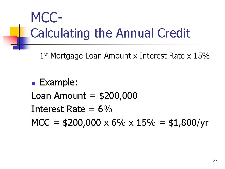 MCC- Calculating the Annual Credit 1 st Mortgage Loan Amount x Interest Rate x