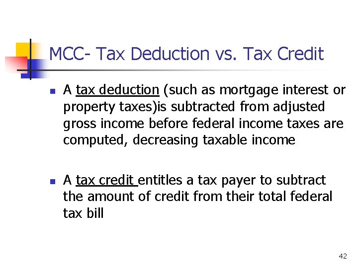 MCC- Tax Deduction vs. Tax Credit n n A tax deduction (such as mortgage
