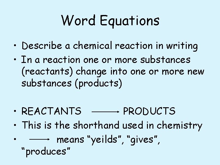 Word Equations • Describe a chemical reaction in writing • In a reaction one