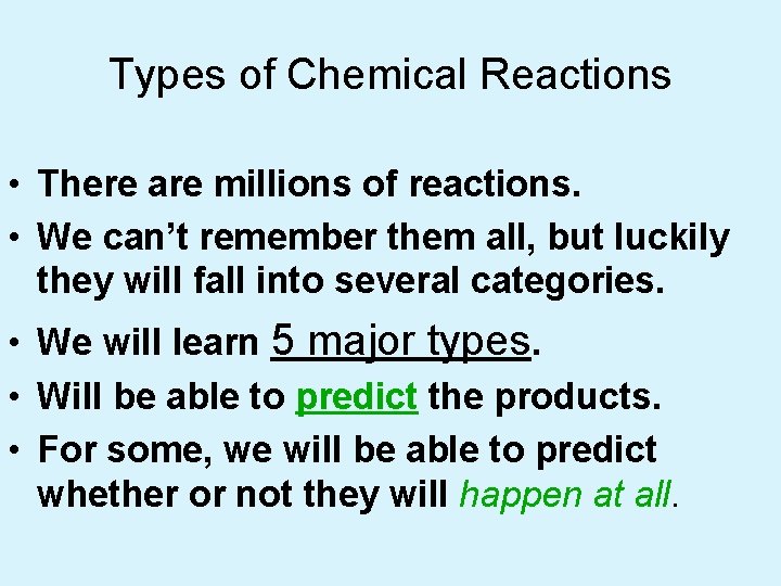 Types of Chemical Reactions • There are millions of reactions. • We can’t remember