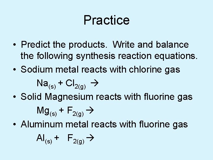 Practice • Predict the products. Write and balance the following synthesis reaction equations. •