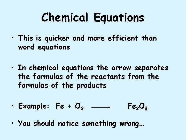 Chemical Equations • This is quicker and more efficient than word equations • In