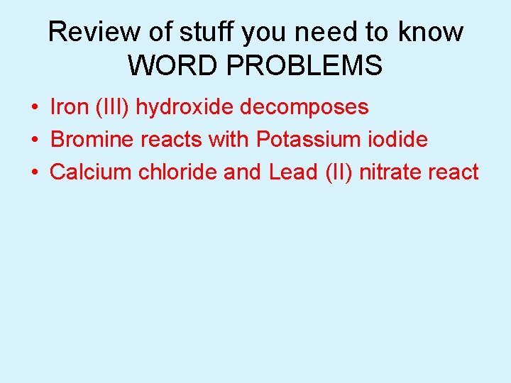 Review of stuff you need to know WORD PROBLEMS • Iron (III) hydroxide decomposes