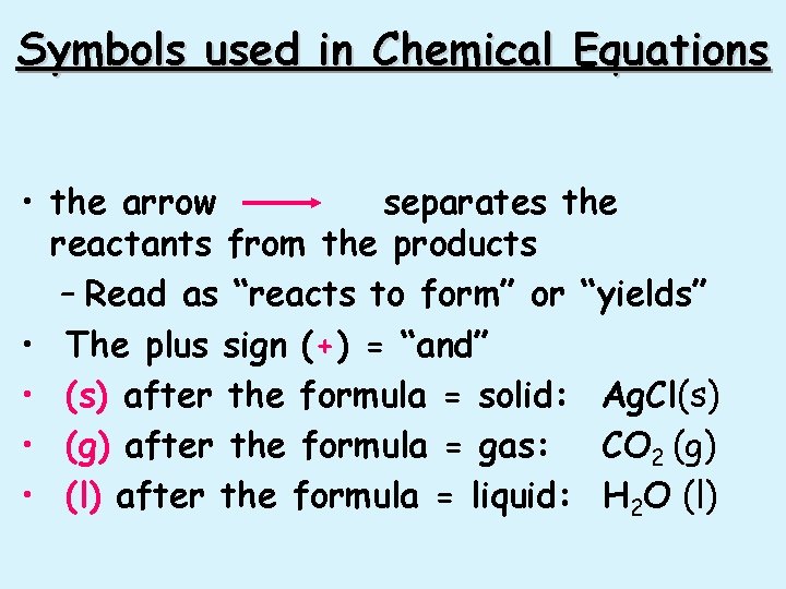 Symbols used in Chemical Equations • the arrow separates the reactants from the products
