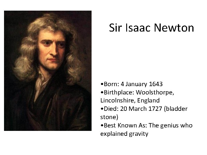 Sir Isaac Newton • Born: 4 January 1643 • Birthplace: Woolsthorpe, Lincolnshire, England •
