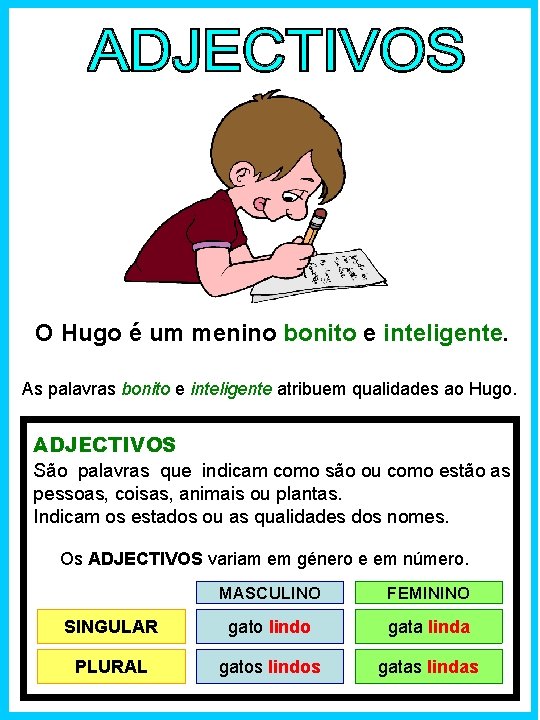 O Hugo é um menino bonito e inteligente. As palavras bonito e inteligente atribuem