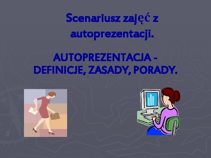 Scenariusz zajęć z autoprezentacji. AUTOPREZENTACJA DEFINICJE, ZASADY, PORADY. 