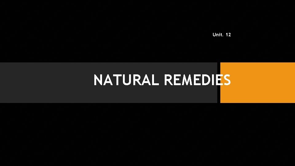 Unit. 12 NATURAL REMEDIES 