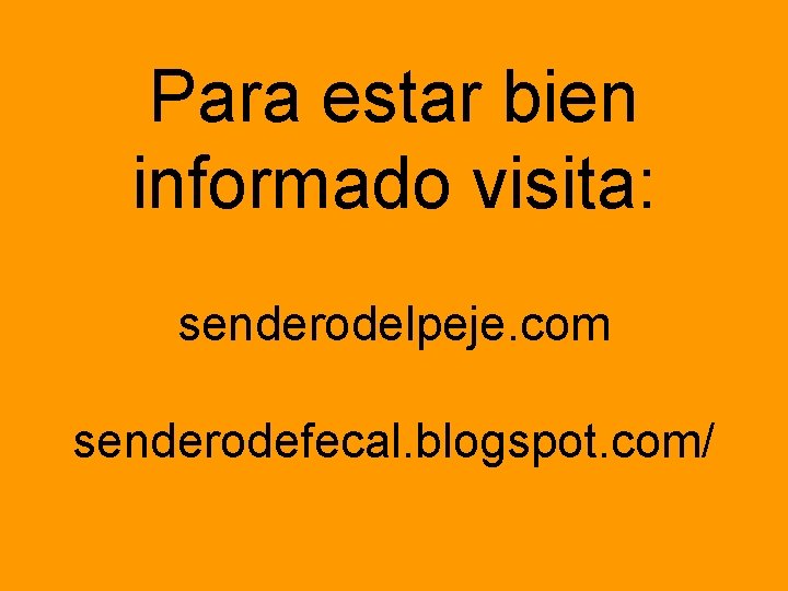 Para estar bien informado visita: senderodelpeje. com senderodefecal. blogspot. com/ 